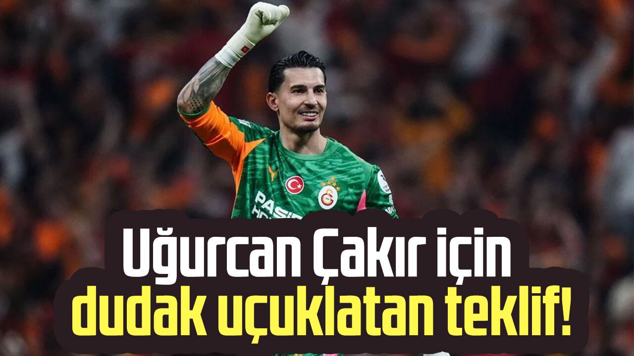 Uğurcan Çakır için dudak uçuklatan teklif!