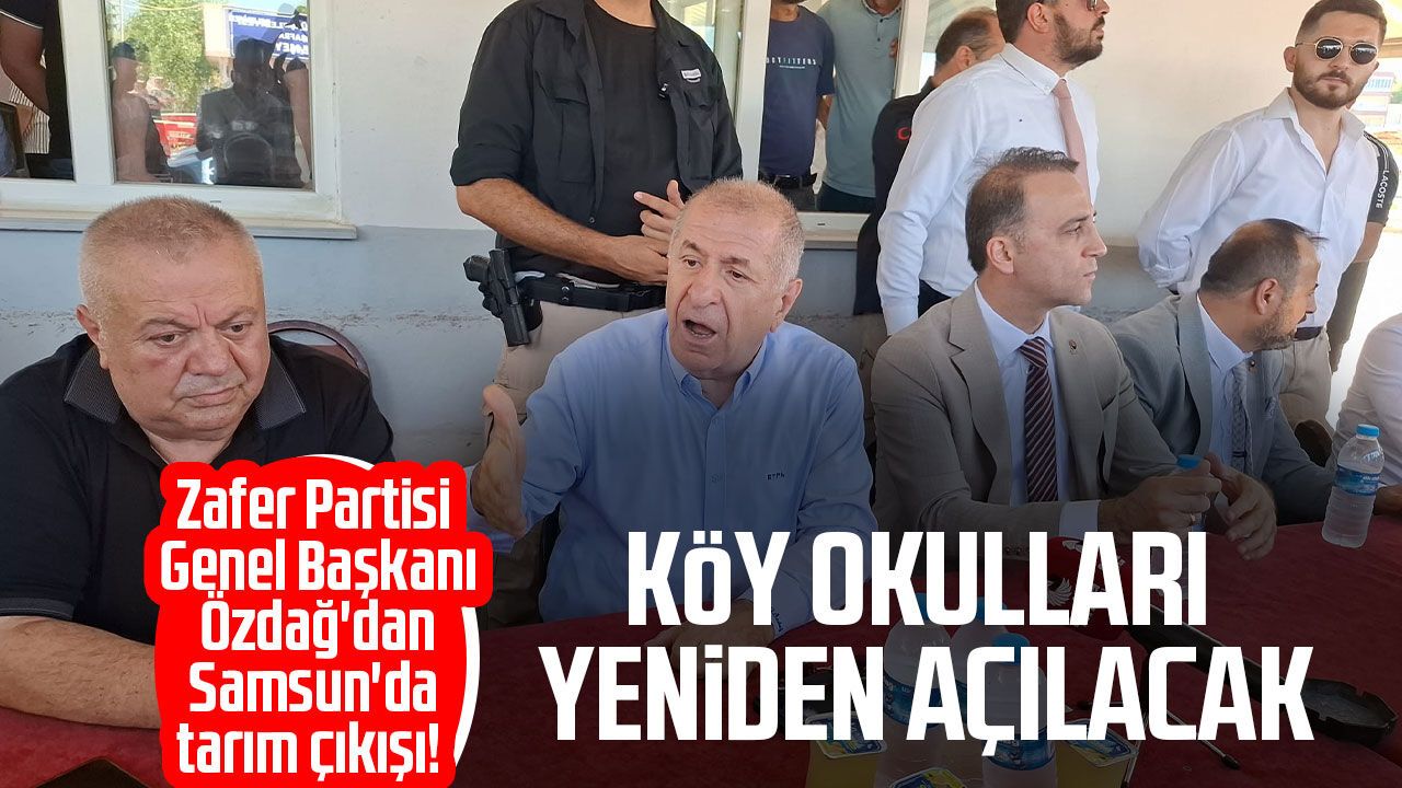 Ümit Özdağ'dan Samsun'da tarım çıkışı! Köy okulları yeniden açılacak