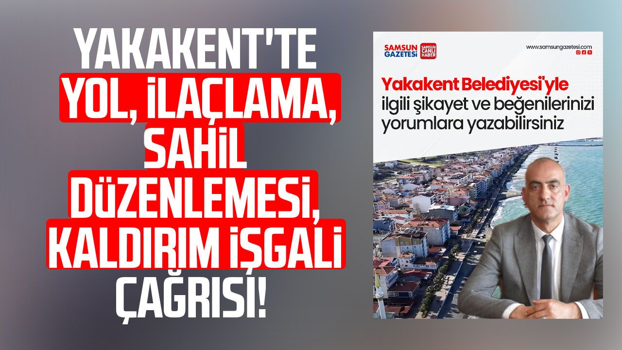 Yakakent'te yol, ilaçlama, sahil düzenlemesi, kaldırım işgali çağrısı!