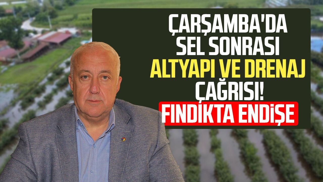 Çarşamba'da sel sonrası altyapı ve drenaj çağrısı