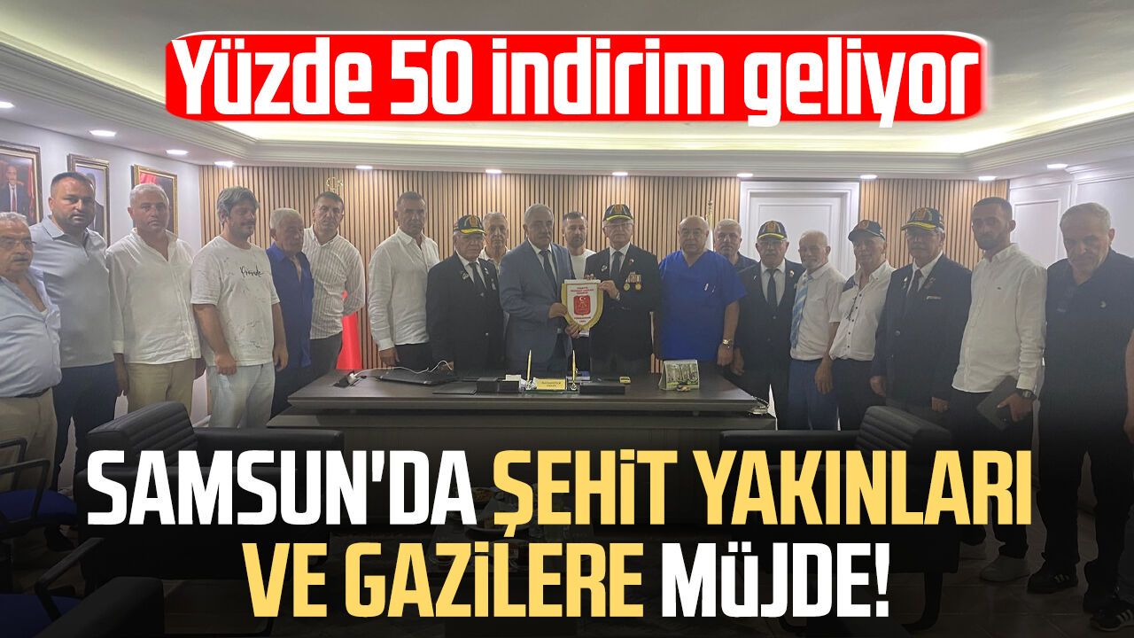 Samsun'da şehit yakınları ve gazilere müjde! Yüzde 50 indirim geliyor