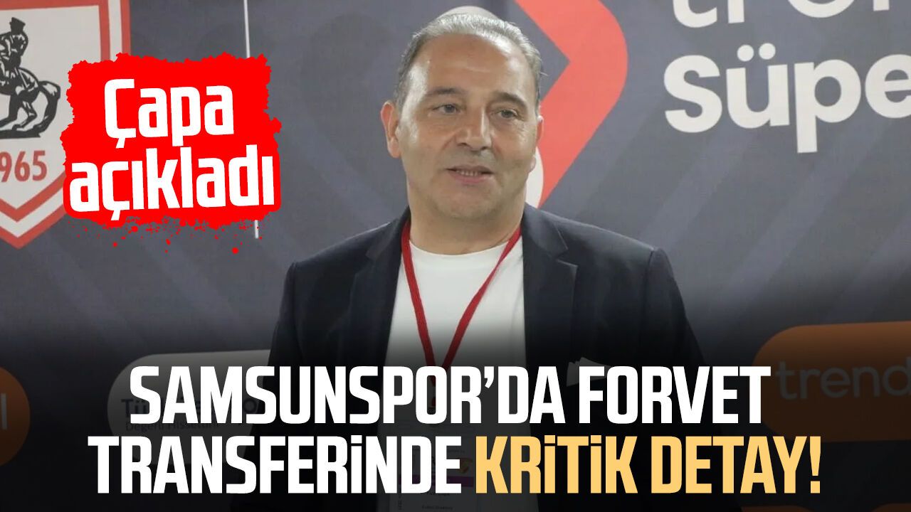 Samsunspor’da forvet transferinde kritik detay! Fuat Çapa açıkladı