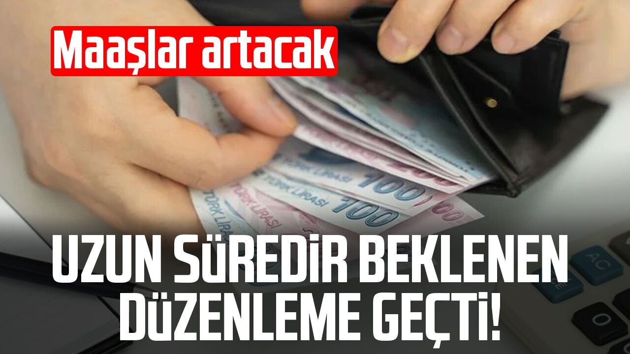 Uzun süredir beklenen düzenleme geçti! Maaşlar artacak