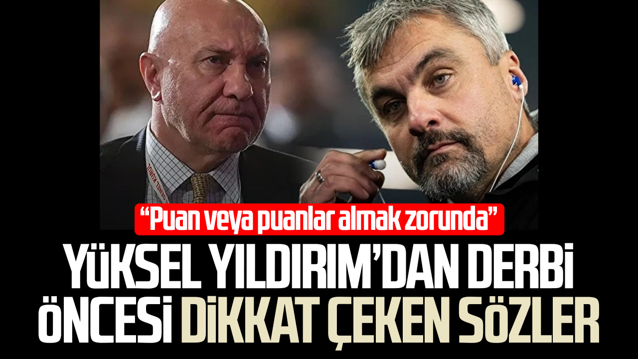 Yüksel Yıldırım’dan Trabzonspor maçı öncesi dikkat çeken sözler