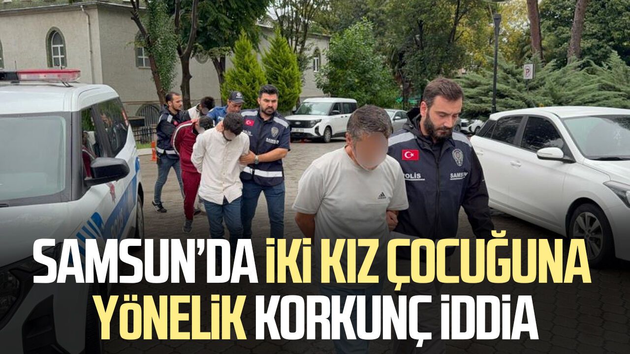 Samsun’da iki kız çocuğuna yönelik korkunç iddia!