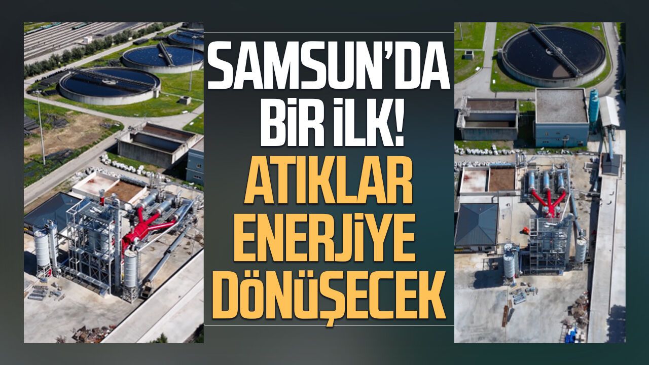 Samsun’da bir ilk! Atıklar enerjiye dönüşecek