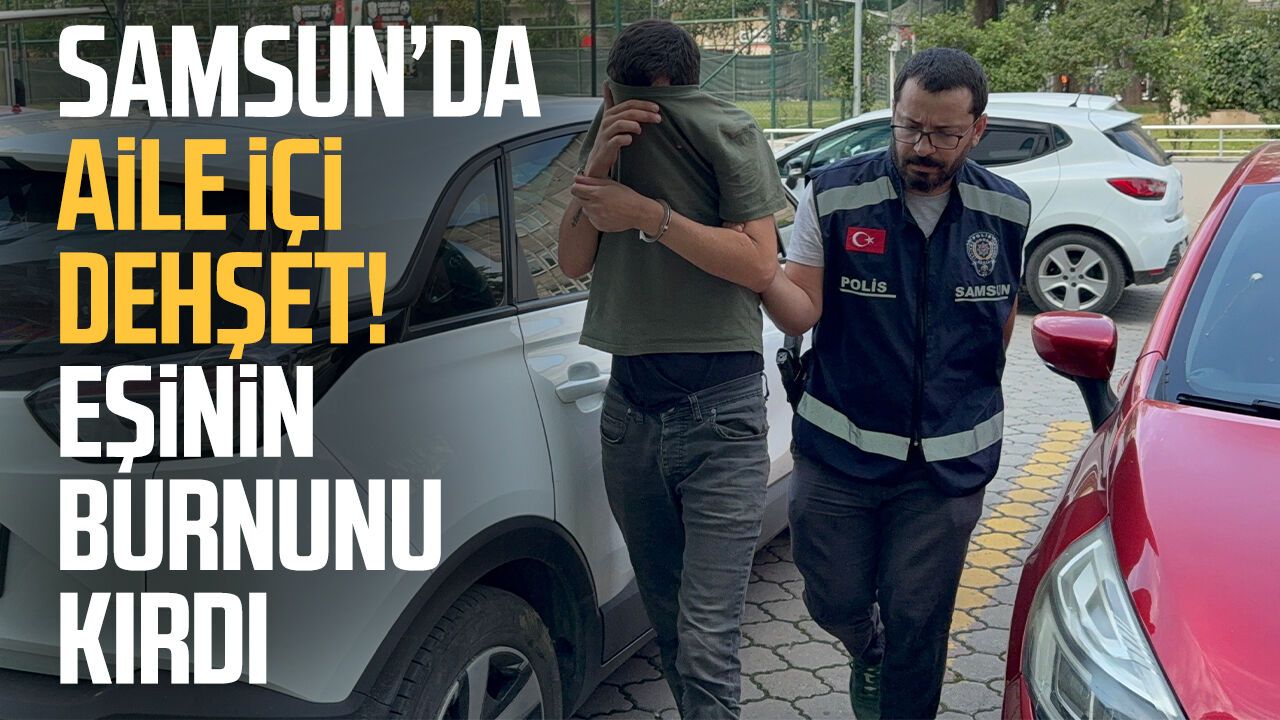 Samsun’da eşini darbedip burnunu kırdığı iddia edilen koca tutuklandı