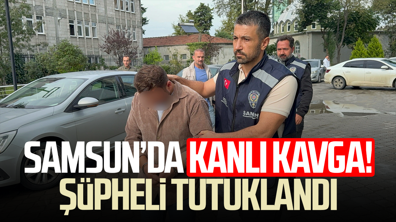 Samsun’da kanlı kavga! Şüpheli tutuklandı