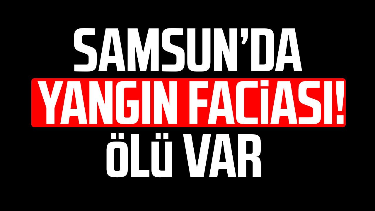 Samsun'da yangın can aldı! Semiha Yazıcı hayatını kaybetti