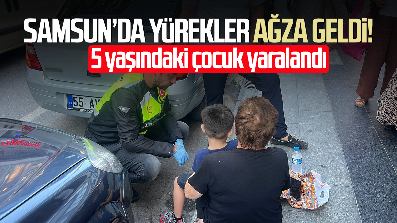 Samsun'da otomobilin çarptığı 5 yaşındaki çocuk hafif şekilde yaralandı