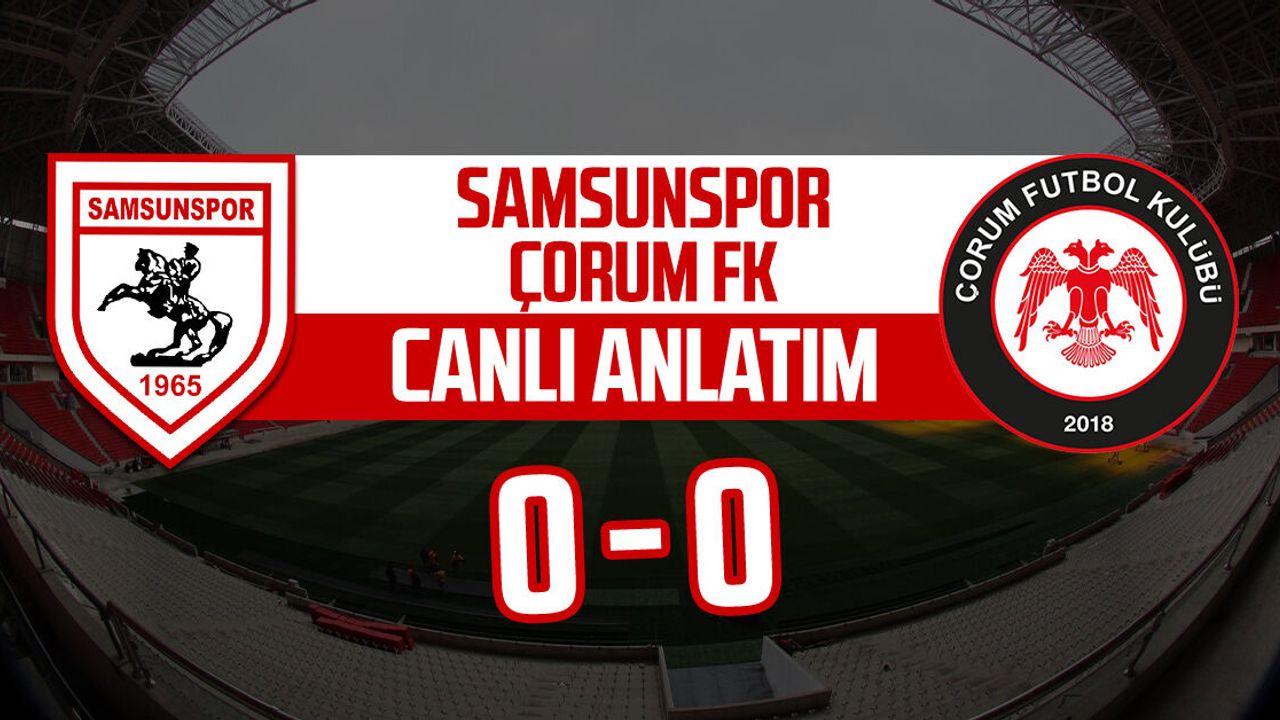 Samsunspor - Çorum FK maçı canlı anlatım