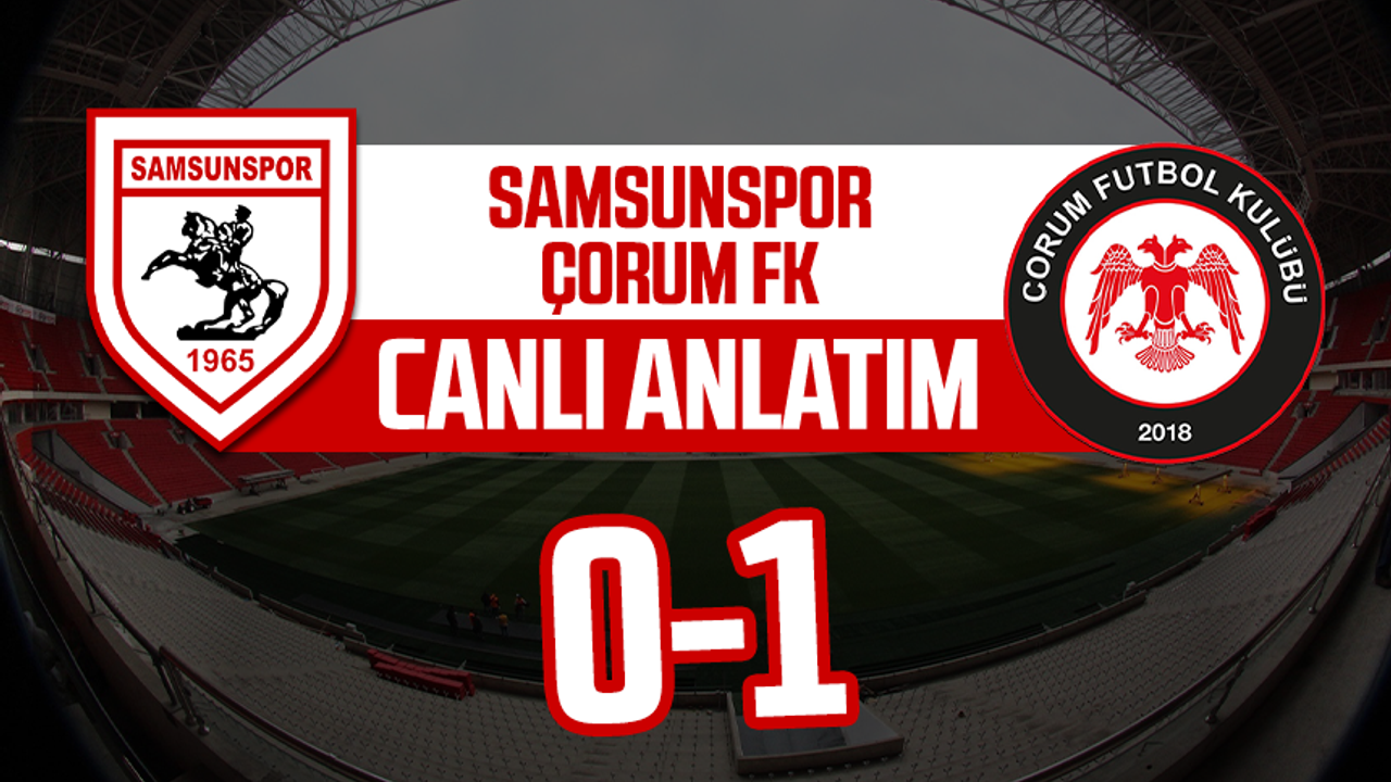 Samsunspor - Çorum FK maçı canlı anlatım 0-1