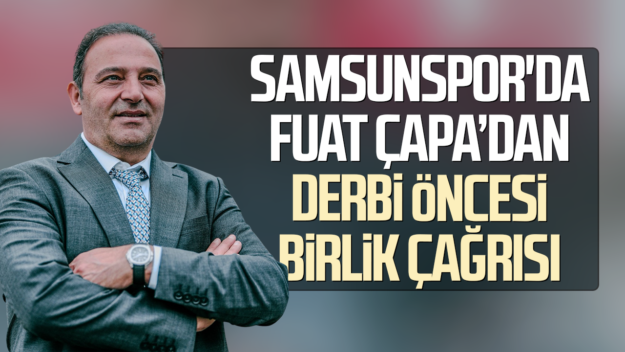 Samsunspor'da Fuat Çapa’dan derbi öncesi birlik çağrısı