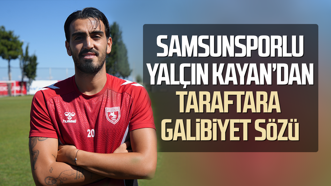 Samsunsporlu Yalçın Kayan'dan taraftara galibiyet sözü