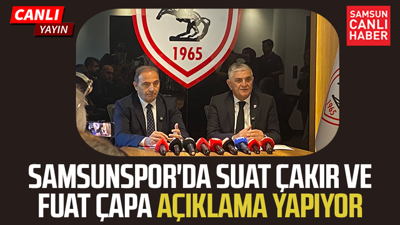 CANLI | Samsunspor'da Suat Çakır ve Fuat Çapa açıklama yapıyor