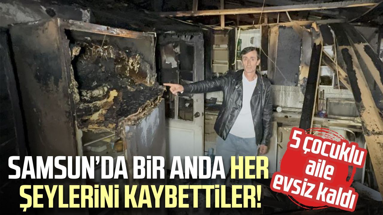 Samsun'da ev yangını: Tüm eşyalarını kaybeden aile evsiz kaldı