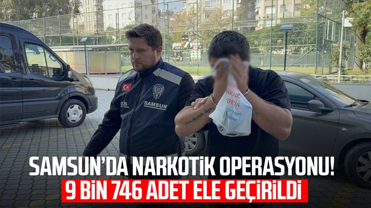 Samsun'da 9 bin 746 yasaklı hap ele geçirildi: 1 gözaltı