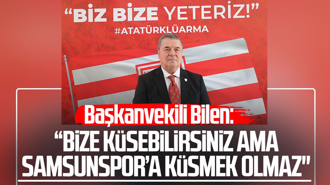 Başkanvekili Veysel Bilen: "Samsunspor'a küsmek olmaz"