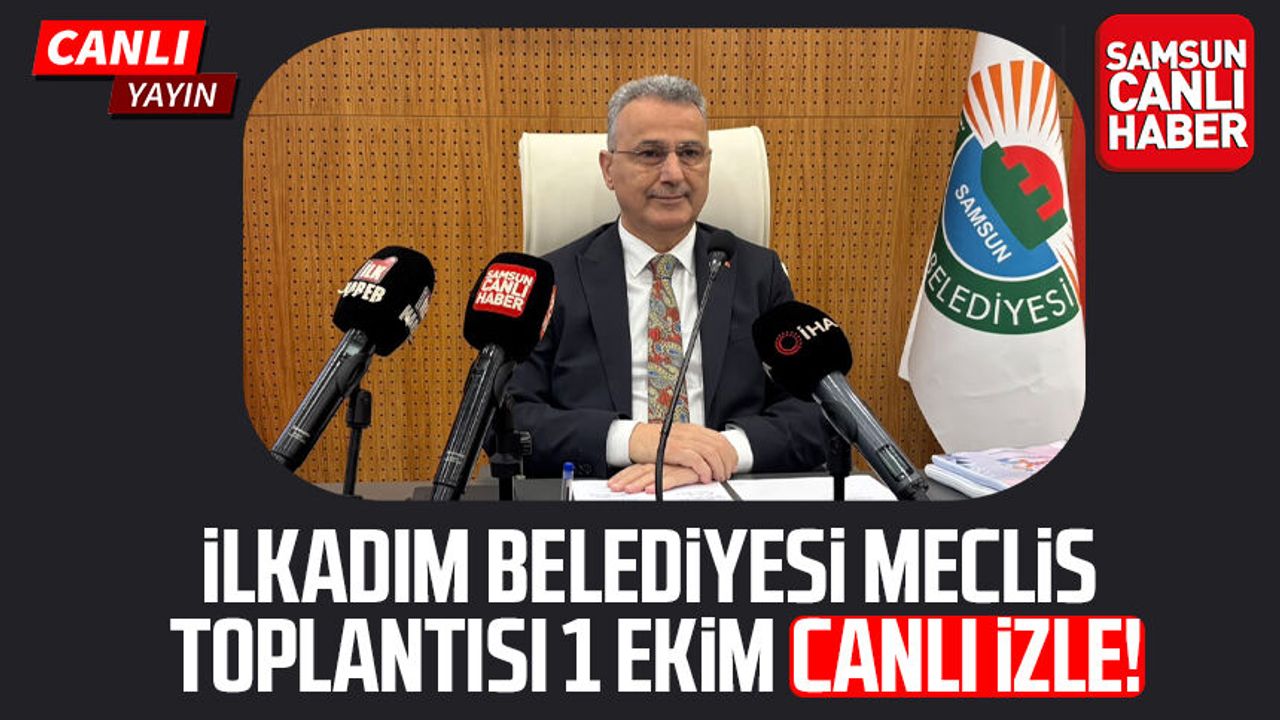 İlkadım Belediyesi Meclis toplantısı 1 Ekim canlı izle!