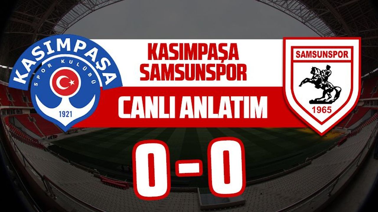 Kasımpaşa-Samsunspor maçı canlı anlatım