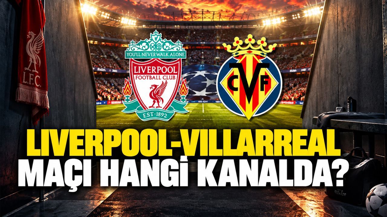 Liverpool-Villarreal maçı ne zaman, saat kaçta, hangi kanalda?