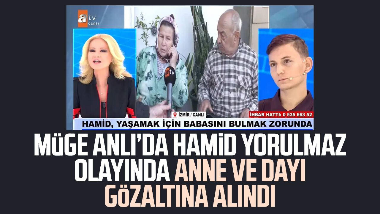 Müge Anlı’da Hamid Yorulmaz olayında anne ve dayı gözaltına alındı