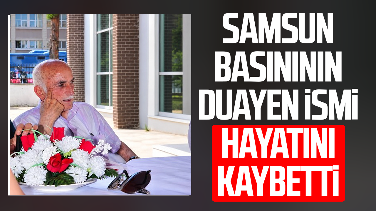 Samsun basınının duayen ismi Hasan Davran hayatını kaybetti