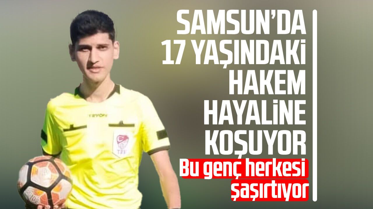 Samsun’da 17 yaşındaki hakem hayaline koşuyor