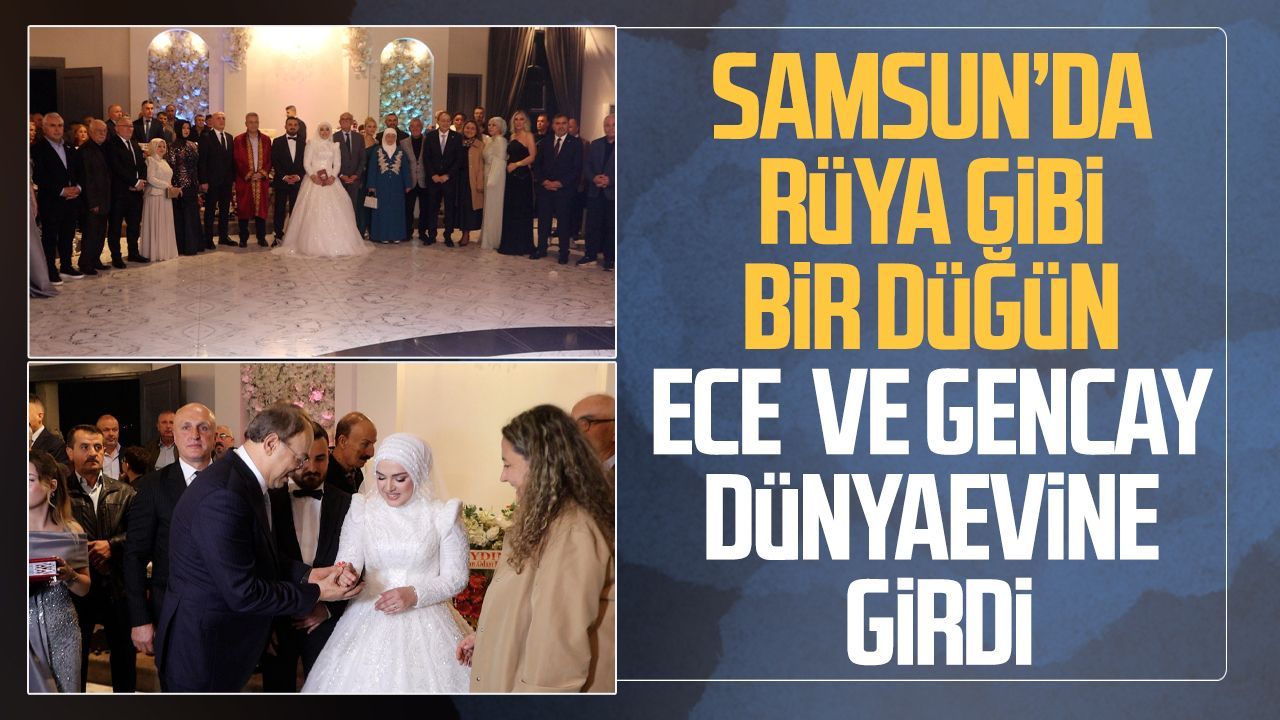 Samsun'da rüya gibi bir düğün Ece ve Gencay dünyaevine girdi