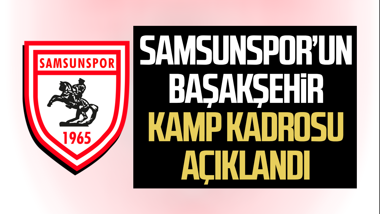 Samsunspor’un Başakşehir kamp kadrosu açıklandı