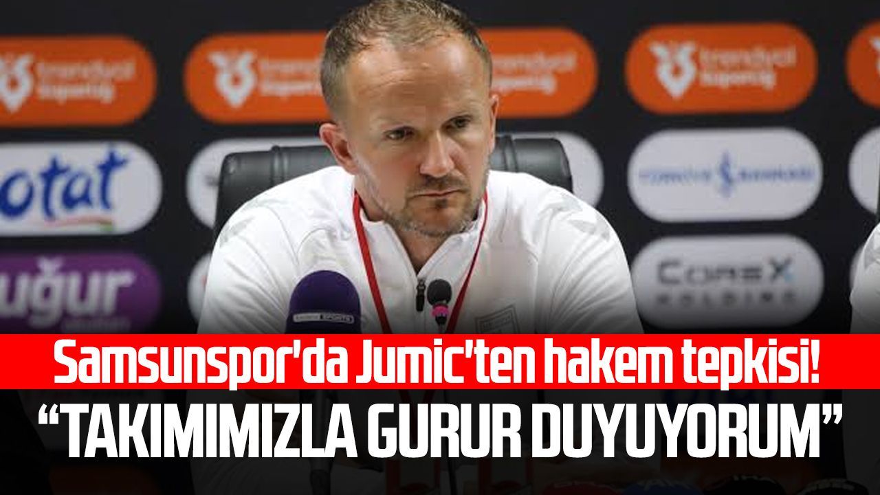 Samsunspor'da Jumic'ten hakem tepkisi! “Takımımızla gurur duyuyorum”
