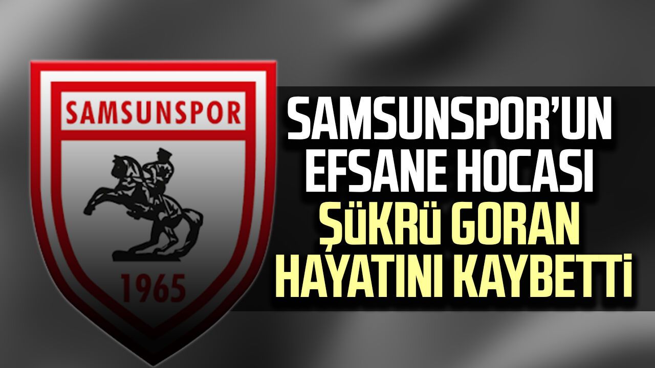 Samsunspor’un efsane hocası Şükrü Goran hayatını kaybetti