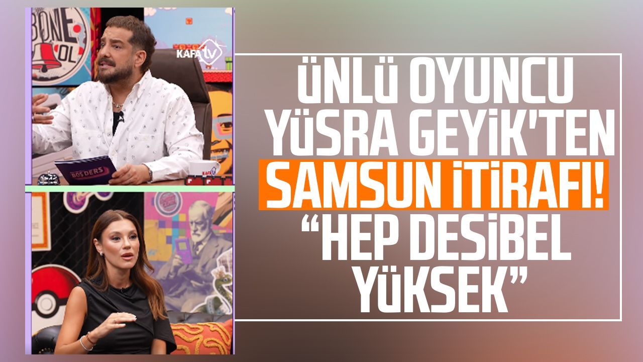Ünlü oyuncu Yüsra Geyik'ten Samsun itirafı!
