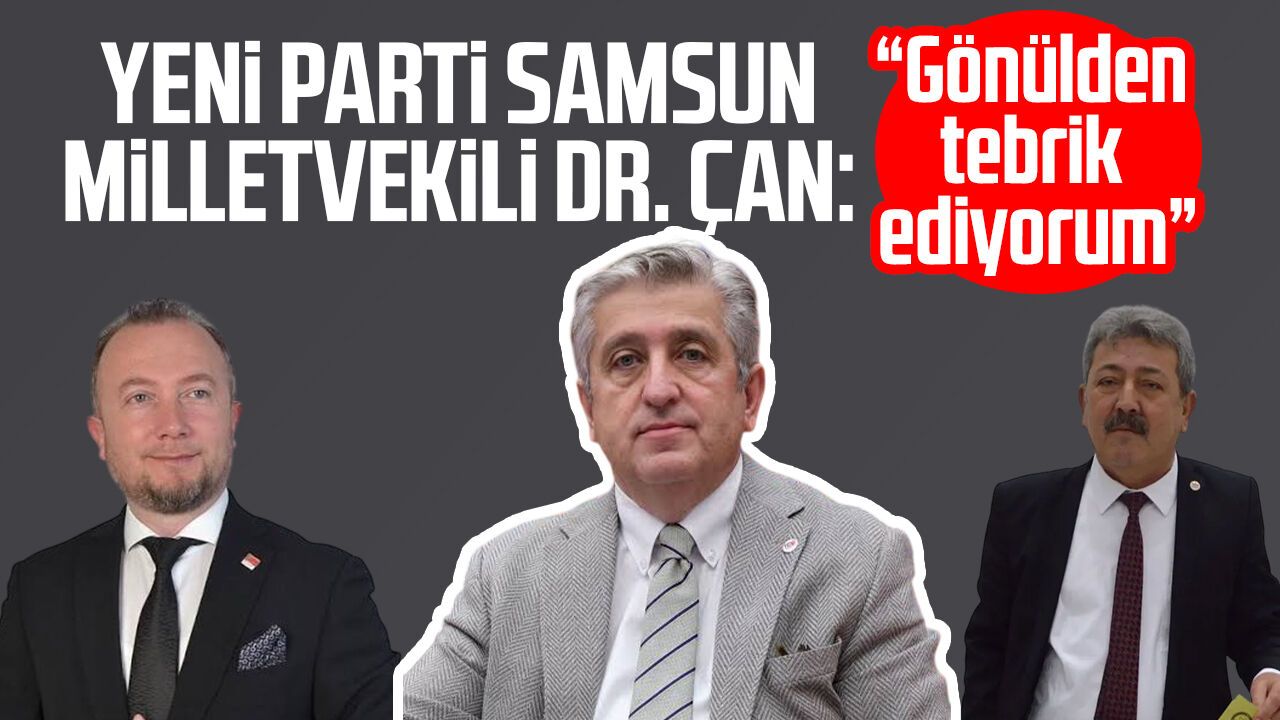 YENİ Parti Samsun Milletvekili Dr. Murat Çan: “Gönülden tebrik ediyorum”