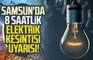 Samsun'da 8 saatlik elektrik kesintisi uyarısı!