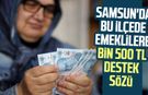 Samsun'da bu ilçede emeklilere bin 500 TL destek sözü
