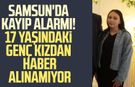 Samsun'da kayıp alarmı! 17 yaşındaki Esma Yığman'dan haber alınamıyor