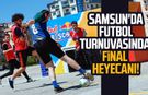 Samsun'da futbol turnuvasında final heyecanı!