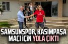 Samsunspor, Kasımpaşa maçı için yola çıktı