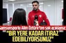 Samsunsporlu Alim Öztürk'ten şok açıklama: "Bir yere kadar itiraz edebiliyorsunuz"