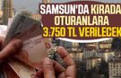 Samsun'da kirada oturanlara 3.750 TL verilecek