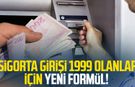 Sigorta girişi 1999 olanlar için yeni formül!