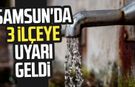 Samsun'da 3 ilçeye su kesintisi alarmı!