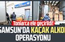 Samsun'da kaçak alkol operasyonu: Tonlarca ele geçirildi!