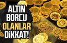 Altın borcu olanlar dikkat!