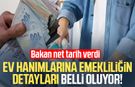 Ev hanımlarına emekliliğin detayları belli oluyor!