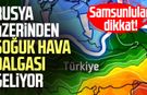 Samsunlular dikkat! Rusya üzerinden soğuk hava dalgası geliyor
