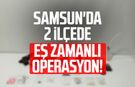 Samsun'da 2 ilçede eş zamanlı operasyon! Zehre geçit yok