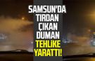 Samsun'da tırdan çıkan duman tehlike yarattı!
