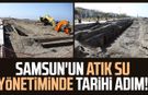 Samsun'un atık su yönetiminde tarihi adım!
